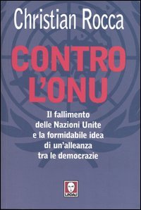 9788871805436 - Contro l'Onu. Il fallimento delle Nazioni Unite e la formidabile idea di un'alleanza tra le democrazie