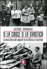 9788871808420 - O la croce o la svastica. La vera storia dei rapporti tra la Chiesa e il nazismo