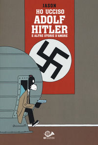 9788871820811 - Ho ucciso Adolf Hitler e altre storie d'amore