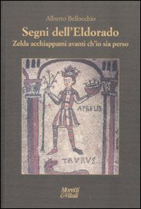 9788871864204 - Segni dell'Eldorado. Zelda acchiappami avanti ch'io sia perso