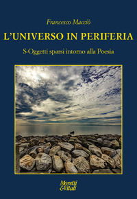 9788871868349 - L'universo in periferia. S-Oggetti sparsi intorno alla Poesia