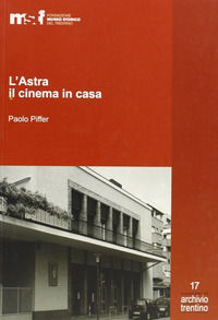 9788871971032 - L'Astra, il cinema in casa. Gli Artuso e il cinematografo