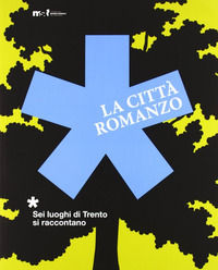 9788871971100 - La città romanzo. Sei luoghi di Trento si raccontano