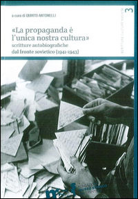 9788871972107 - «La propaganda è l'unica nostra cultura». Scritture autobiografiche dal fronte sovietico (1941-1943)