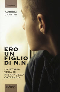 9788872036969 - Ero un figlio di N.N. La storia vera di Pierangelo Cattaneo. Ediz. illustrata