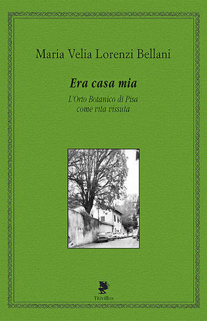 9788872180914 - Era casa mia. L'orto botanico di Pisa come vita vissuta
