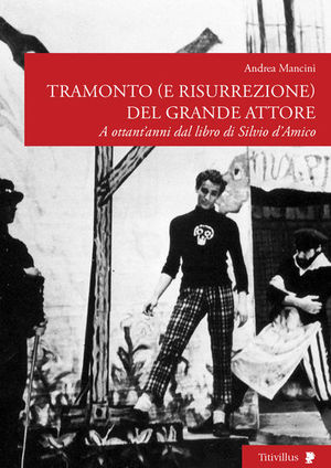 9788872182406 - Tramonto (e risurrezione) del grande attore. A ottant'anni dal libro di Silvio d'Amico. Ediz. illustrata