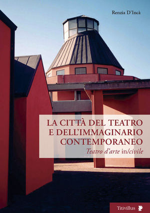 9788872182642 - Città del teatro e dell'immaginario contemporaneo. Teatro dell'arte in-civile