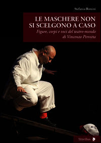 9788872184011 - Le maschere non si scelgono a caso. Figure, corpi e voci del teatro-mondo di Vincenzo Pirrotta
