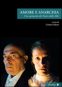 9788872184059 - Amore e anarchia. Uno spettacolo del teatro delle Albe