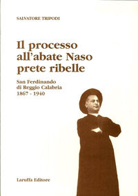 9788872212721 - Il processo all'abate Naso, prete ribelle. San Ferdinando di Reggio Calabria 1867-1940