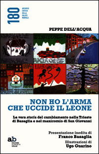 9788872232330 - Non ho l'arma che uccide il leone. La vera storia del cambiamento nella Trieste di Basaglia e nel manicomio di San Giova