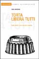 9788872267059 - Torta libera tutti. Tanti dolci con poche ricette