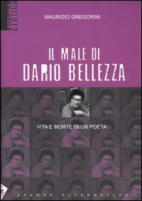 9788872269152 - Il male di Dario Bellezza. Vita e morte di un poeta