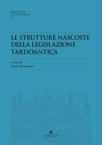 9788872289167 - Le strutture nascoste della legislazione tardoantica. Atti del Convegno Redhis (Pavia, 17-18 marzo 2016)