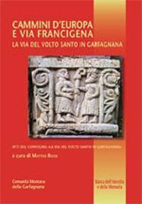 9788872469774 - Cammini d'Europa e via Francigena. La via del volto santo in Gargangnana