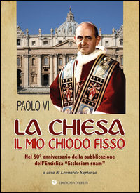 9788872634806 - La Chiesa il mio chiodo fisso. Nel 50° anniversario della pubblicazione dell'Enciclica «Ecclesiam suam»