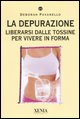 9788872735909 - La depurazione. Liberarsi dalle tossine per vivere in forma