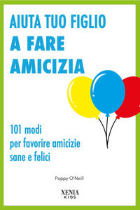 9788872738917 - Aiuta tuo figlio a fare amicizia. 101 modi per favorire amicizie sane e felici