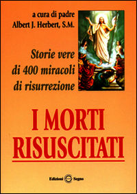9788872823255 - I morti risuscitati. Storie vere di 400 miracoli di risurrezione