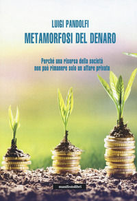 9788872859773 - Metamorfosi del denaro. Perché una risorsa della società non può rimanere solo un affare privato