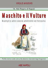 9788872970416 - Maschito e il Vulture. Mashqiti e altre colonie arbëreshë nel Venosino. Profilo storico sulle comunità albanesi stanziat