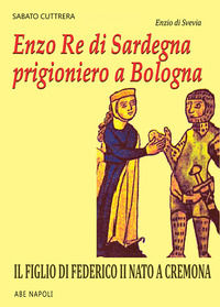 9788872974902 - Enzo I Re di Sardegna prigioniero a Bologna. Il figlio di Federico II nato a Cremona