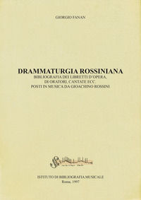 9788872980064 - Drammaturgia rossiniana. Bibliografia dei libretti d'opera, di oratori, cantate ecc. posti in musica da Gioachino Rossin