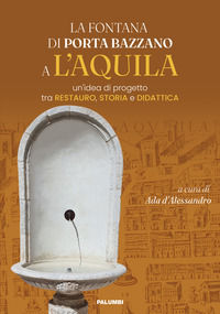 9788872984420 - La fontana di Porta Bazzano a L'Aquila. Un'idea di progetto tra restauro, storia e didattica