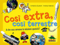 9788873076292 - Così extra, così terrestre. A che cosa servono le missioni spaziali?