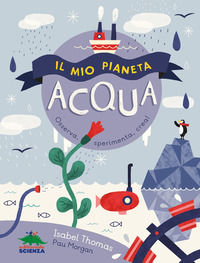 9788873078555 - Il mio pianeta. Acqua. Osserva, sperimenta, crea!