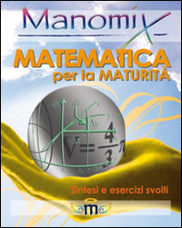 9788873125068 - Manomix. Matematica per la maturità. Sintesi ed esercizi
