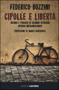 9788873134015 - Cipolle e libertà. Ricordi e pensieri di Gelmino Ottaviani operaio metalmeccanico