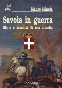 9788873250135 - Savoia in guerra. Glorie e sconfitte di una dinastia