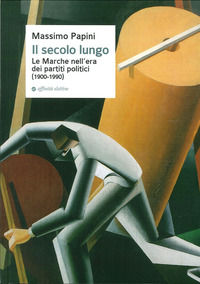 9788873262459 - Il secolo lungo. Le Marche nell'era dei partiti politici (1900-1990)