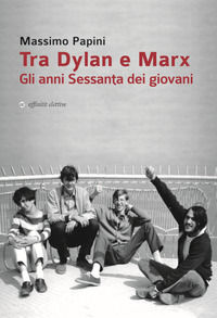 9788873264118 - Tra Dylan e Marx. Gli anni Sessanta dei giovani