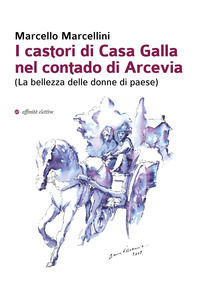 9788873264163 - I castori di Casa Galla nel contado di Arcevia (La bellezza delle donne di paese)