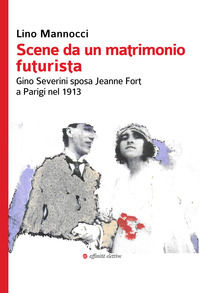 9788873264200 - Scene da un matrimonio futurista. Gino Severini sposa Jeanne Fort a Parigi nel 1913