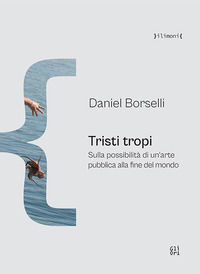 9788873369608 - Tristi tropi. Sulla possibilità di un'arte pubblica alla fine del mondo
