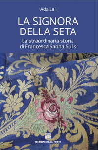 9788873435556 - La signora della seta. La straordinaria storia di Francesca Sanna Sulis