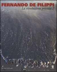 9788873481065 - Fernando De Filippi. La rivoluzione privata 2. Catalogo della mostra (Milano, 8 gennaio-6 febbraio 2015)
