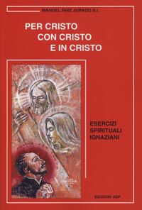 9788873571629 - Per Cristo con Cristo e in Cristo. Esercizi spirituali ignaziani