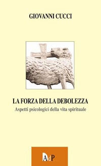 9788873574255 - La forza dalla debolezza. Aspetti psicologici della vita spirituale
