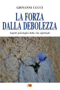 9788873575382 - La forza dalla debolezza. Aspetti psicologici della vita spirituale