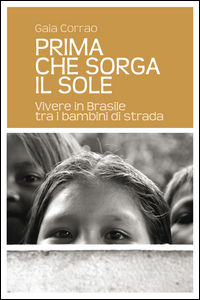 9788873646907 - Prima che sorga il sole. Vivere in Brasile tra i bambini di strada