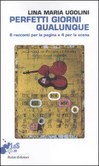 9788873716266 - Perfetti giorni qualunque. 8 racconti per la pagina e 4 per la scena