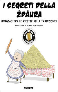 9788873817987 - I segreti della zdaura. Viaggio tra le ricette della tradizione. Quello che le nonne non dicono