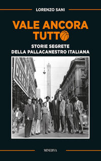 9788873819868 - Vale ancora tutto. Storie segrete della pallacanestro italiana. Nuova ediz.