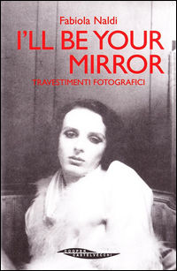 9788873940197 - I'll be your mirror. Travestimenti fotografici