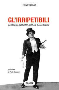 9788873942009 - Gl'irripetibili. Personaggi, precursori, pionieri, piccoli diavoli